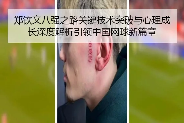 郑钦文八强之路关键技术突破与心理成长深度解析引领中国网球新篇章